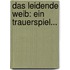 Das Leidende Weib: Ein Trauerspiel...