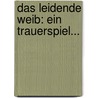 Das Leidende Weib: Ein Trauerspiel... door Friedrich Maximilian Klinger