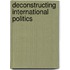 Deconstructing International Politics