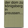 Der Dom Zu Königsberg In Preussen... door August Rudolph Gebser