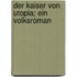 Der Kaiser Von Utopia; Ein Volksroman