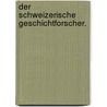 Der Schweizerische Geschichtforscher. door Schweizerische Geschichtforschende Gesellschaft