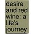 Desire and Red Wine: A Life's Journey