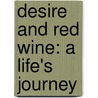 Desire and Red Wine: A Life's Journey door Victoria Norvaisa