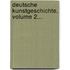 Deutsche Kunstgeschichte, Volume 2...
