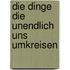 Die Dinge die unendlich uns Umkreisen
