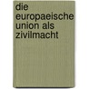 Die Europaeische Union Als Zivilmacht door Dirk Tritsch