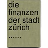 Die Finanzen Der Stadt Zürich ...... by Eugen Grossmann