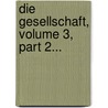 Die Gesellschaft, Volume 3, Part 2... by Unknown