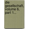 Die Gesellschaft, Volume 6, Part 1... door Onbekend