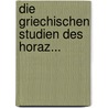 Die Griechischen Studien Des Horaz... door Theodor Arnold
