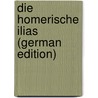 Die Homerische Ilias (German Edition) door Homeros