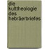 Die Kulttheologie des Hebräerbriefes