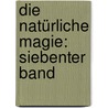 Die Natürliche Magie: siebenter Band by Johann Nikolaus Martius