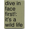 Dive in Face First!: It's a Wild Life door Michele Olzack