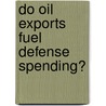 Do Oil Exports Fuel Defense Spending? door Clayton K.S. Chun