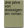 Drei Jahre von Dreissigen: Ein Roman. door Rellstab 1799-1860