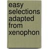 Easy Selections Adapted From Xenophon by Xenophon