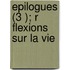 Epilogues (3 ); R Flexions Sur La Vie