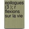 Epilogues (3 ); R Flexions Sur La Vie by Remy De Gourmont