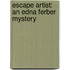 Escape Artist: An Edna Ferber Mystery