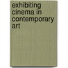 Exhibiting Cinema in Contemporary Art door Erika Balsom