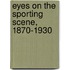Eyes on the Sporting Scene, 1870-1930