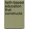 Faith-Based Education That Constructs door Heekap Lee