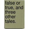 False or True, and three other tales. by Alice De Thoren