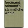 Ferdinand Raimund's sämmtliche Werke door Raimund Ferdinand