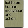 Fichte on Human Motivation and Action door Kien-How Goh