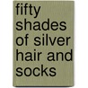 Fifty Shades of Silver Hair and Socks by Phil Torcivia