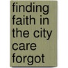 Finding Faith in the City Care Forgot door Teena Myers