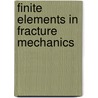 Finite Elements In Fracture Mechanics door Magd Abdel Wahab