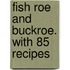 Fish Roe and Buckroe. with 85 Recipes