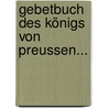 Gebetbuch des Königs von Preussen... door Alois Wilhelm Schreiber