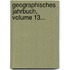 Geographisches Jahrbuch, Volume 13...