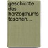 Geschichte Des Herzogthums Teschen...