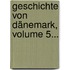 Geschichte Von Dänemark, Volume 5...