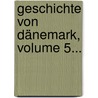 Geschichte Von Dänemark, Volume 5... door Dietrich Schfer
