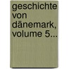 Geschichte Von Dänemark, Volume 5... by Dietrich Schfer