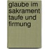 Glaube Im Sakrament Taufe Und Firmung