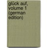 Glück Auf, Volume 1 (German Edition) door Werner E