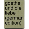 Goethe Und Die Liebe (German Edition) door Julius Schröer Karl