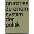 Grundriss zu einem System der Politik