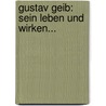 Gustav Geib: Sein Leben Und Wirken... by Carl Lüder