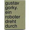 Gustav Gorky. Ein Roboter dreht durch by Erhard Dietl
