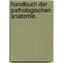 Handbuch der pathologischen Anatomie.