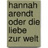 Hannah Arendt oder Die Liebe zur Welt