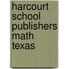Harcourt School Publishers Math Texas door Hsp